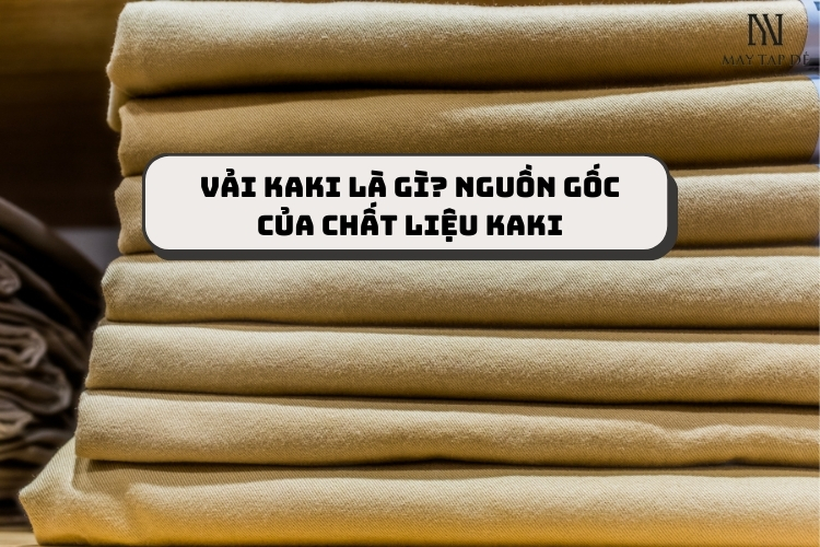 Vải kaki là gì? Các đặc điểm và thông tin HỮU ÍCH cần biết